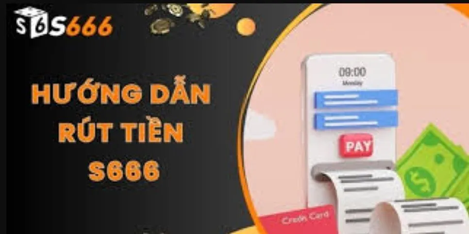 Hướng dẫn chi tiết các thao tác rút tiền S666 cho người mới