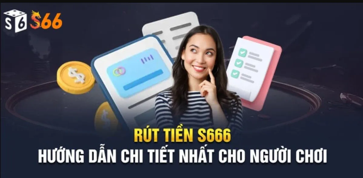 Rút tiền S666 cần lưu ý điều gì?